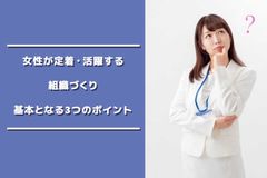 女性が定着・活躍する組織づくり ～基本となる3つのポイント～